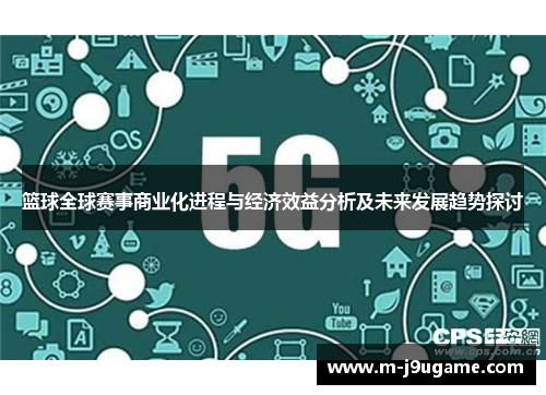 篮球全球赛事商业化进程与经济效益分析及未来发展趋势探讨