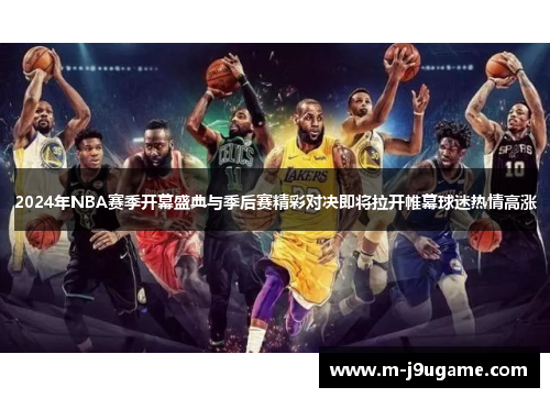 2024年NBA赛季开幕盛典与季后赛精彩对决即将拉开帷幕球迷热情高涨