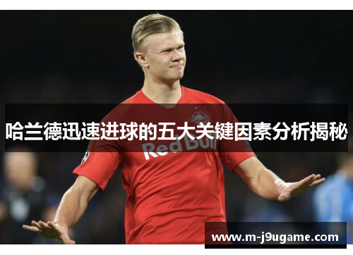 哈兰德迅速进球的五大关键因素分析揭秘