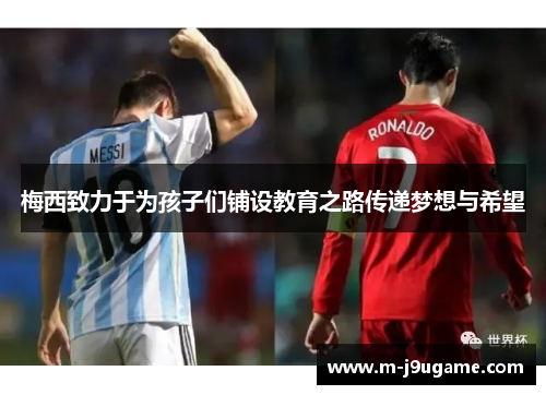 梅西致力于为孩子们铺设教育之路传递梦想与希望