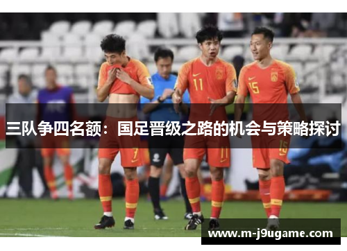 三队争四名额：国足晋级之路的机会与策略探讨