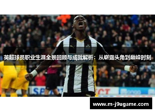 英超球员职业生涯全景回顾与成就解析：从崭露头角到巅峰时刻