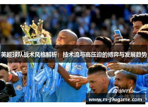 英超球队战术风格解析：技术流与高压迫的博弈与发展趋势