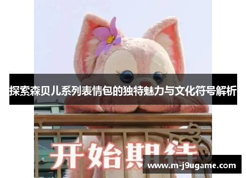 探索森贝儿系列表情包的独特魅力与文化符号解析