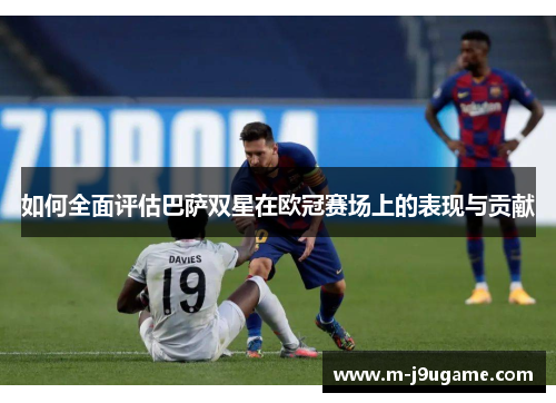 如何全面评估巴萨双星在欧冠赛场上的表现与贡献