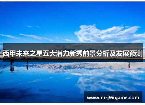西甲未来之星五大潜力新秀前景分析及发展预测