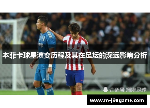 本菲卡球星演变历程及其在足坛的深远影响分析