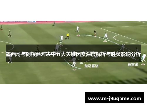 墨西哥与阿根廷对决中五大关键因素深度解析与胜负影响分析
