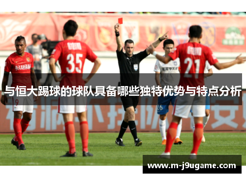 与恒大踢球的球队具备哪些独特优势与特点分析